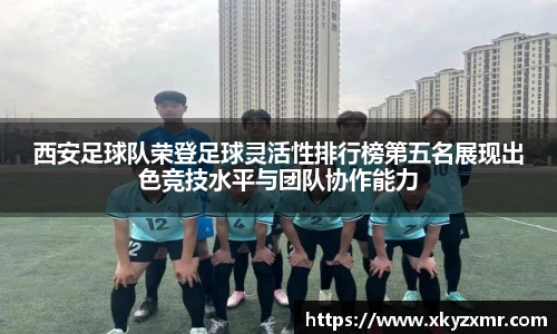 西安足球队荣登足球灵活性排行榜第五名展现出色竞技水平与团队协作能力